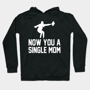 Now You A Single Mom Funny Mother's day Women Hoodie